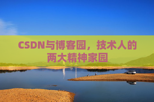 CSDN与博客园，技术人的两大精神家园